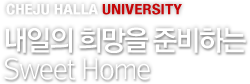 CHEJU HALLA UNIVERSITY -   غϴ Sweet Home