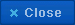 Close